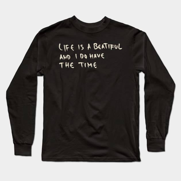 Life Is A Beautiful And I Do Have The Time Long Sleeve T-Shirt by Saestu Mbathi